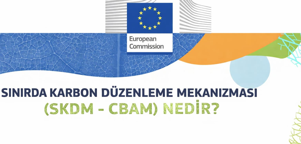 Sınırda Karbon Düzenleme Mekanizması (SKDM - CBAM) Nedir?