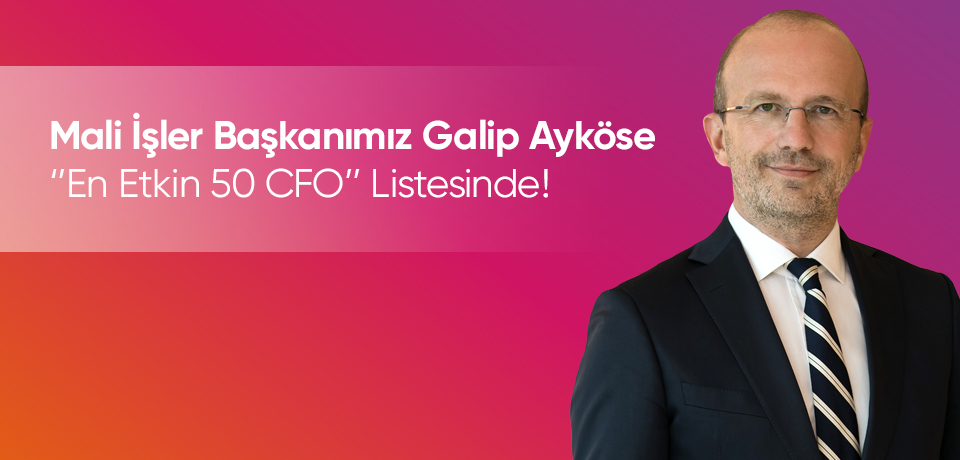 Mali İşler Başkanımız Galip Ayköse, Türkiye’nin En Etkin 50 CFO’su Arasında
