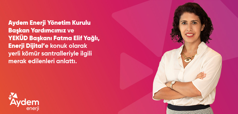 Aydem Enerji Y&ouml;netim Kurulu Başkan Yardımcımız ve YEK&Uuml;D Başkanı Fatma Elif Yağlı, Enerji Dijital programına konuk oldu