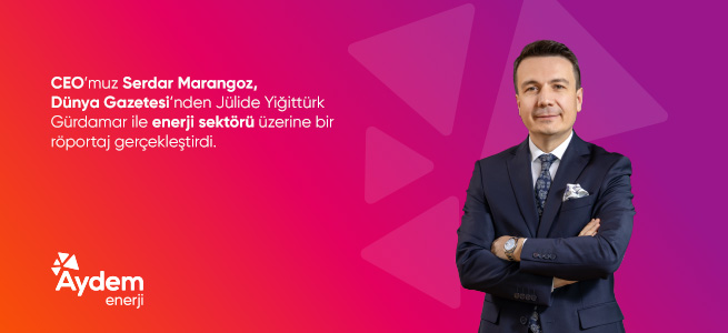 CEO&rsquo;muz Serdar Marangoz D&uuml;nya Gazetesi&rsquo;nden J&uuml;lide Yiğitt&uuml;rk G&uuml;rdamar ile enerji sekt&ouml;r&uuml; &uuml;zerine bir r&ouml;portaj ger&ccedil;ekleştirdi
