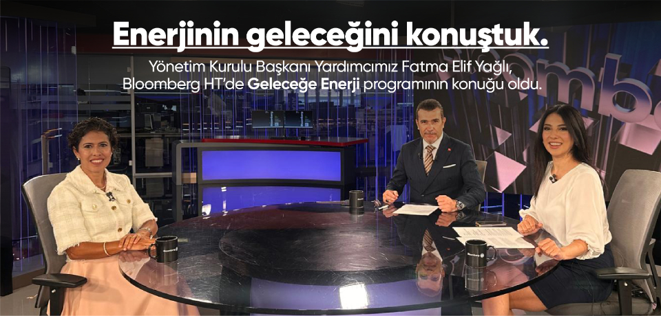 Y&ouml;netim Kurulu Başkan Yardımcımız Fatma Elif Yağlı, Bloomberg HT&rsquo;de yayınlanan Gelecek Enerji programına konuk oldu